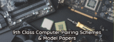9th Class Computer Pairing Schemes and Model Papers 2025-27